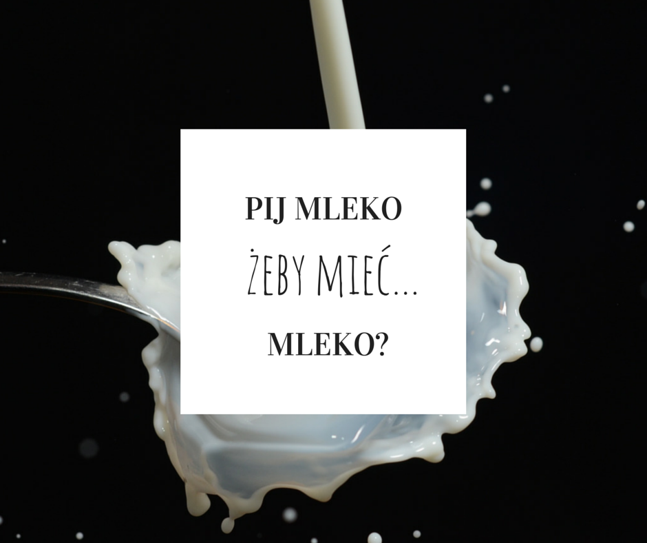 Pij mleko, żeby mieć… mleko?